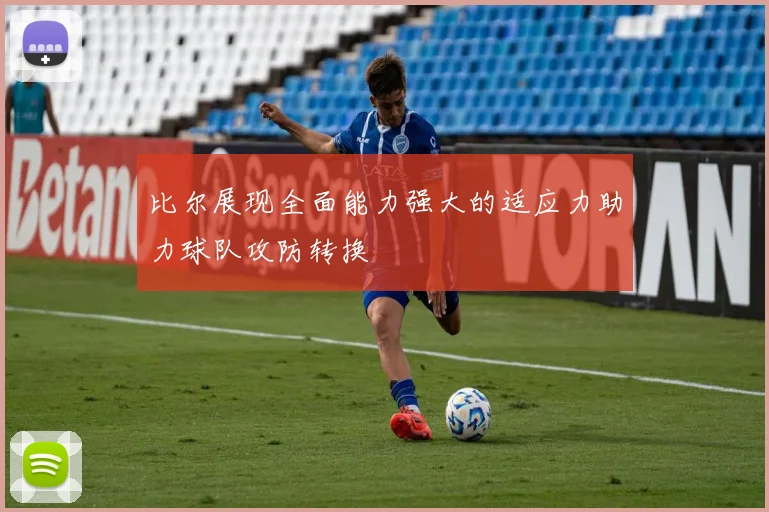 比尔展现全面能力强大的适应力助力球队攻防转换